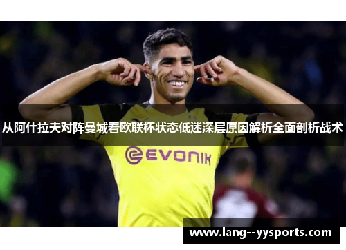 从阿什拉夫对阵曼城看欧联杯状态低迷深层原因解析全面剖析战术